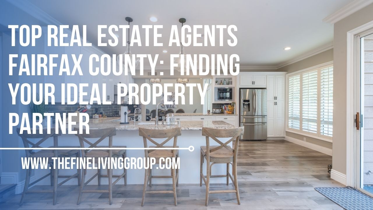 Top Real Estate Agents Fairfax County Finding Your Ideal Property Partner